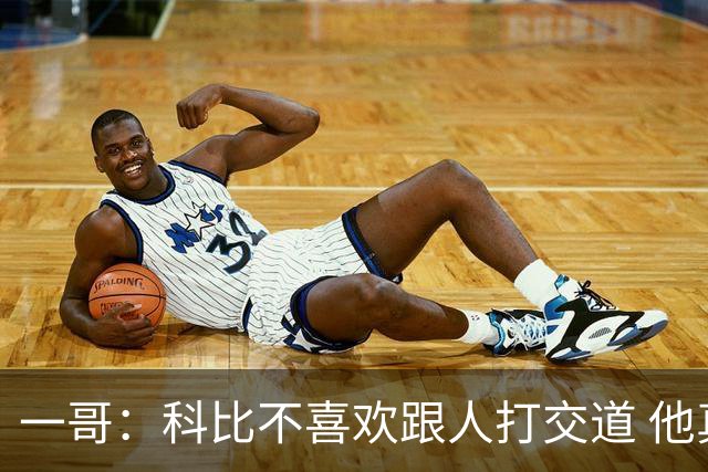 一哥：科比不喜欢跟人打交道 他真正尊重的只有一个人就是欧文