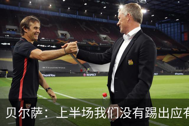 贝尔萨：上半场我们没有踢出应有表现 下半场配得上进10个球